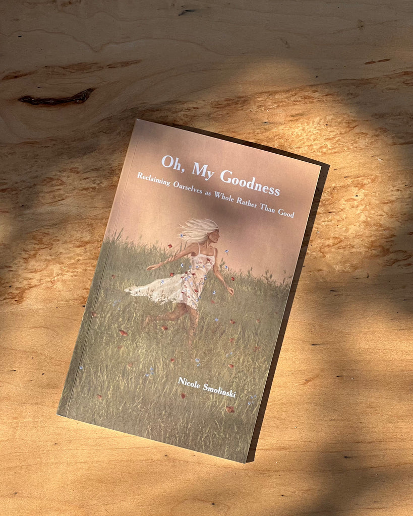 OH, MY GOODNESS: RECLAIMING OURSELVES AS WHOLE RATHER THAN GOOD