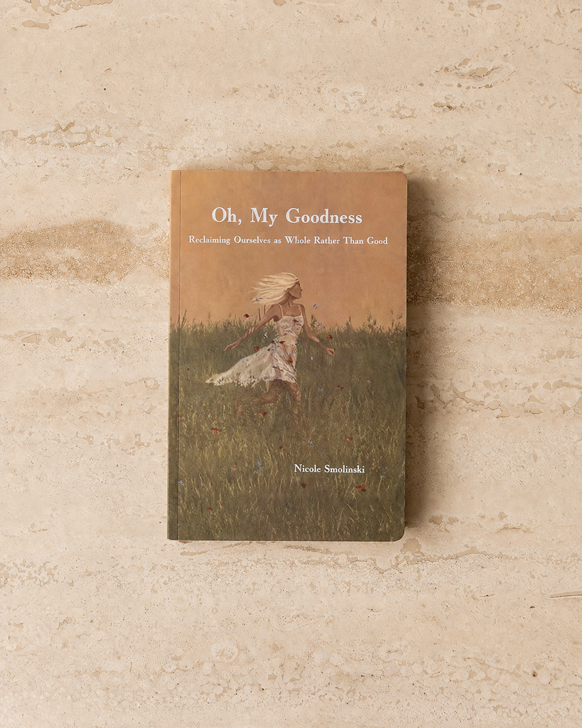 OH, MY GOODNESS: RECLAIMING OURSELVES AS WHOLE RATHER THAN GOOD